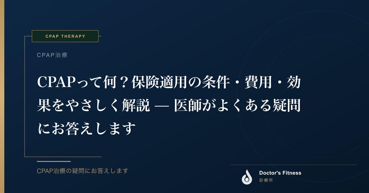 CPAPって何？保険適用の条件・費用・効果をやさしく解説 — 医師がよくある疑問にお答えします
