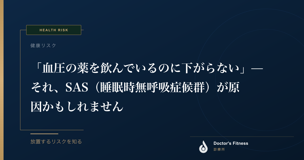 「血圧の薬を飲んでいるのに下がらない」— それ、SAS（睡眠時無呼吸症候群）が原因かもしれません